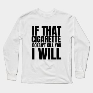 if that cigarette doesn't kill you i will Long Sleeve T-Shirt